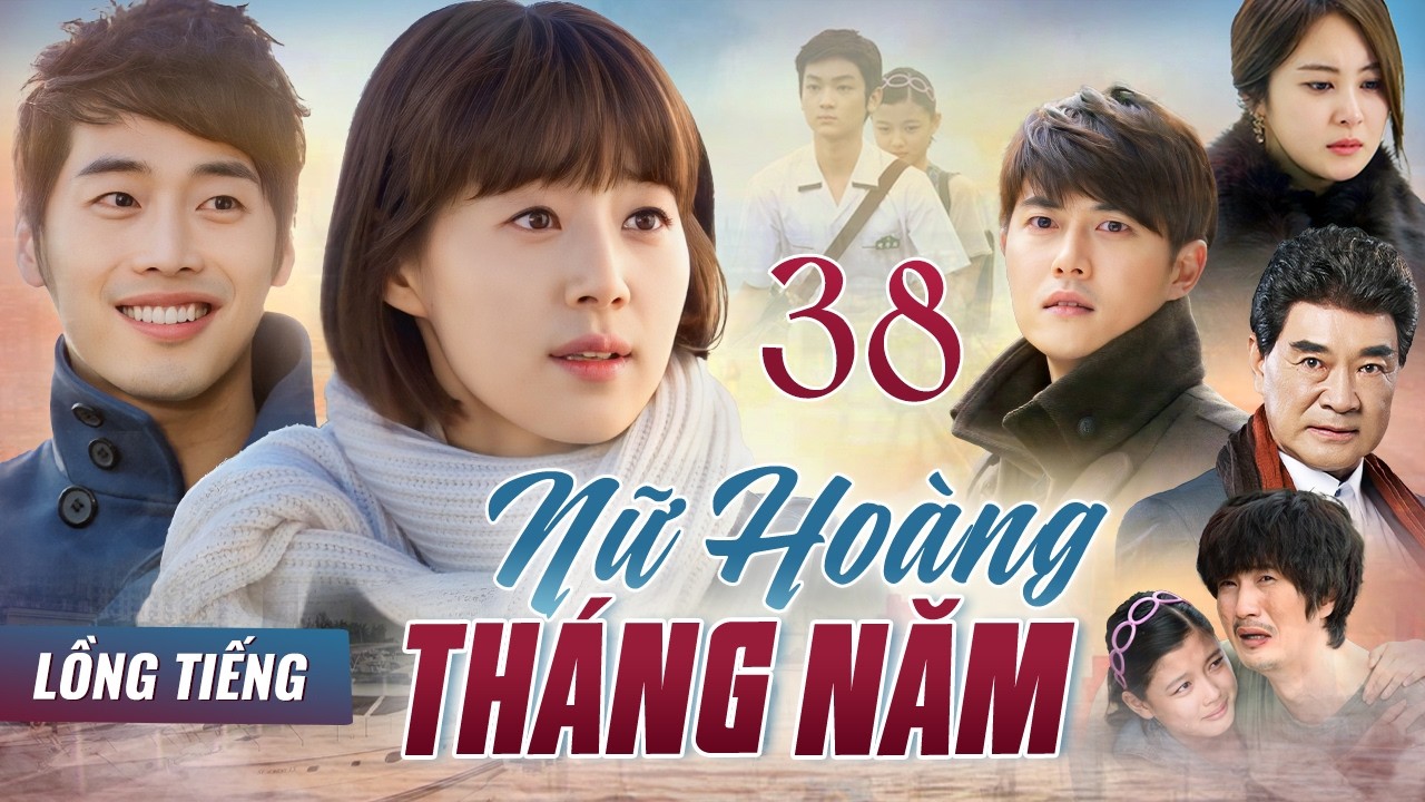 PHIM HÀN QUỐC | NỮ HOÀNG THÁNG NĂM - Tập 38 (Full Lồng Tiếng) | Phim Tâm Lý, Tình Cảm Lôi Cuốn 2026