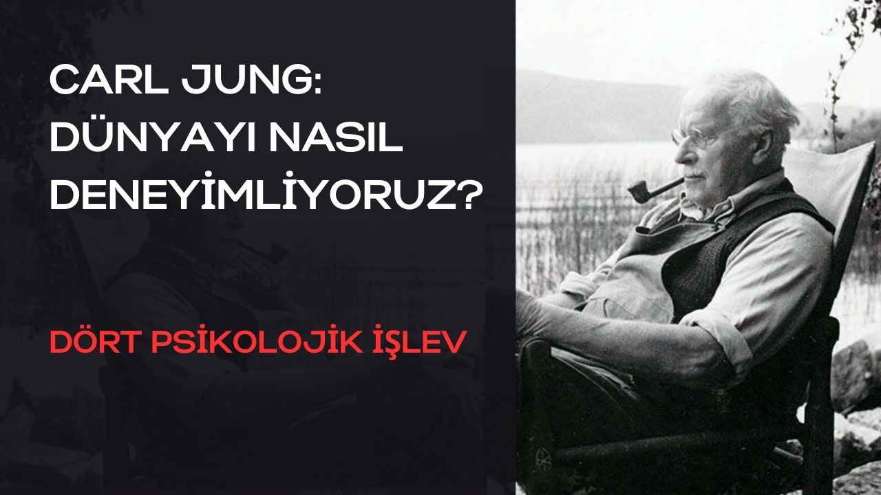 Jung’a Göre Dünyayı Nasıl Deneyimliyoruz? | 4 Psikolojik İşlev
