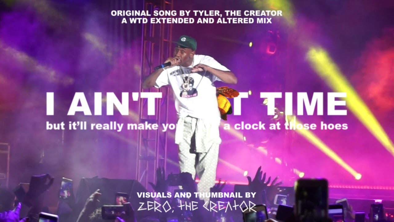 I Ain’t Got Time by Tyler, The Creator (but it’ll really make you throw a clock at those hoes)