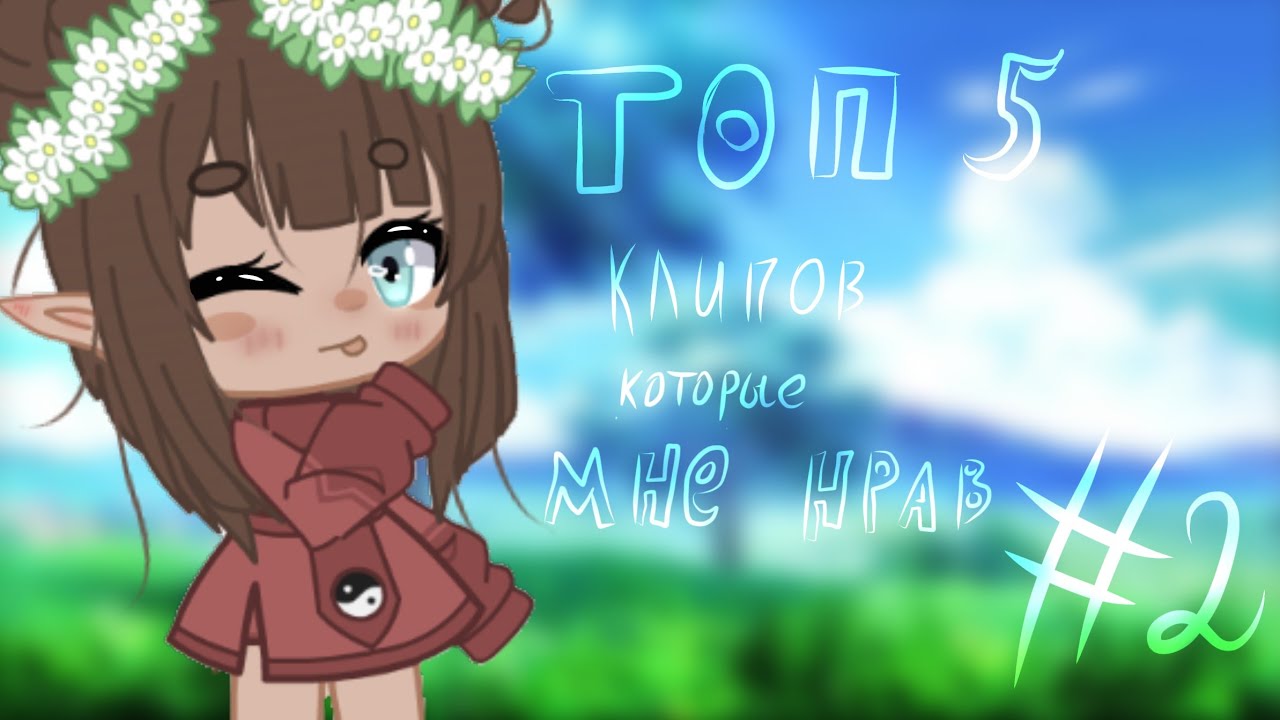 Топ 5 клипов которые мне нравятся/ гача лайф