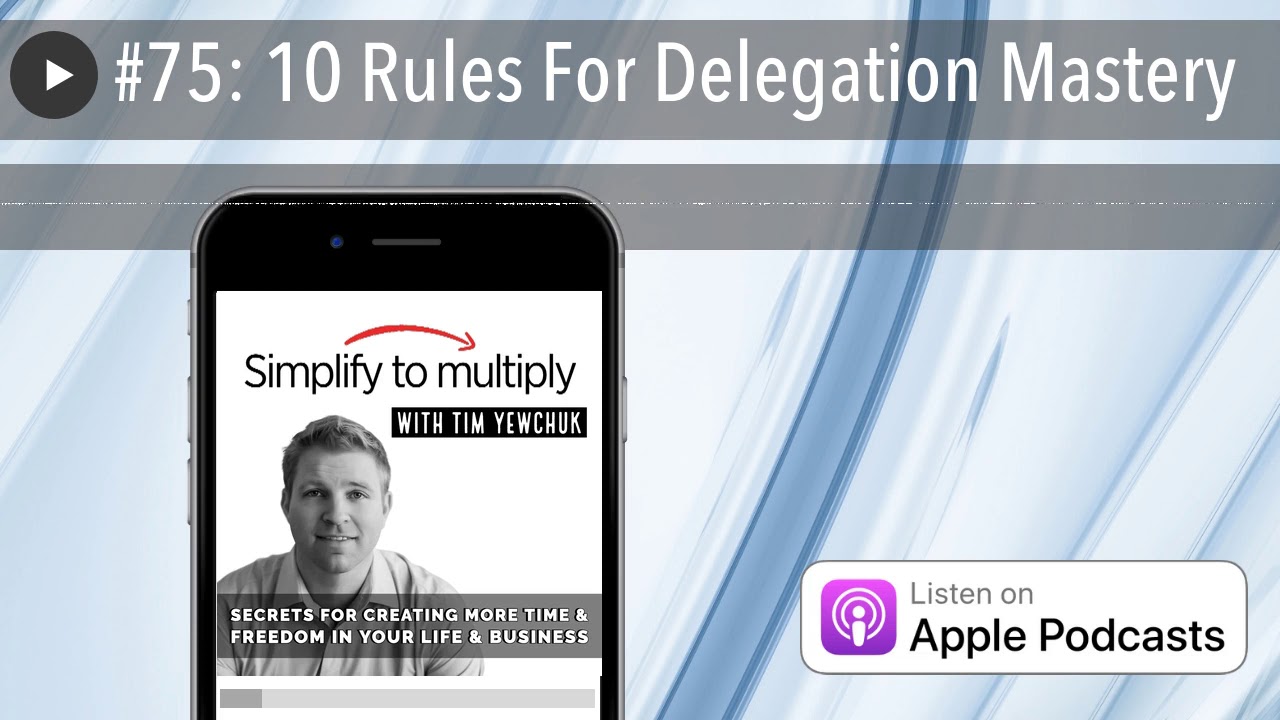 #75: 10 Rules For Delegation Mastery