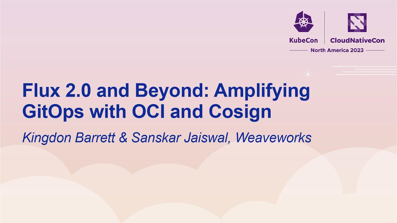 Flux 2.0 and Beyond: Amplifying GitOps with OCI and Cosign - Kingdon Barrett & Sanskar Jaiswal