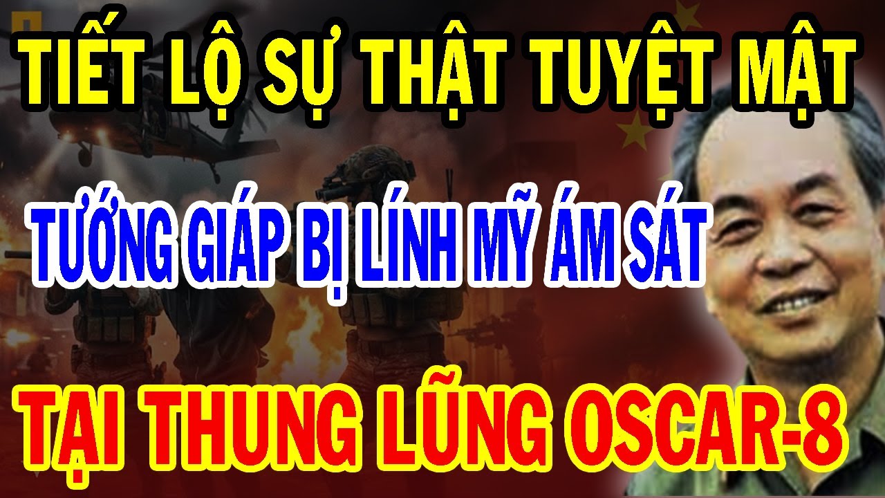 Chấn Động: SỰ THẬT NHỤC NHÃ VỀ PHI VỤ LÍNH MỸ ĐỊNH ÁM SÁT ĐẠI TƯỚNG GIÁP Ở THUNG LŨNG OSCAR-8