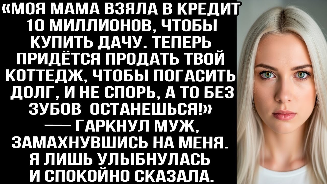 «Моя мама взяла в кредит 10 миллионов, чтобы купить дачу  Теперь придётся продать твой коттедж!
