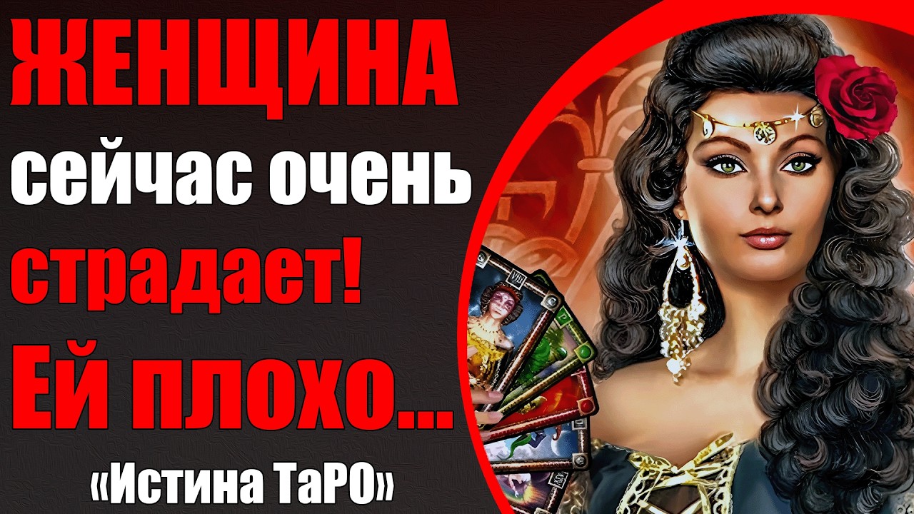 Женщина сейчас очень страдает! Ей плохо... [Истина ТаРО для мужчин]