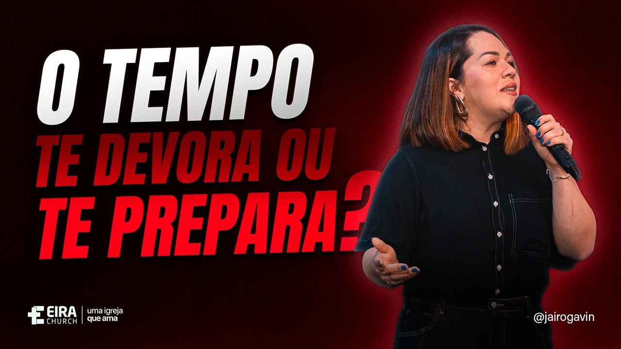 O TEMPO TE DEVORA OU TE PREPARA? | Daniela Gavin | Eira Church