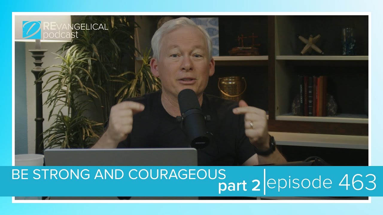 Be Strong & Courageous, Pt. 2 (REvangelical - Ep. 463)