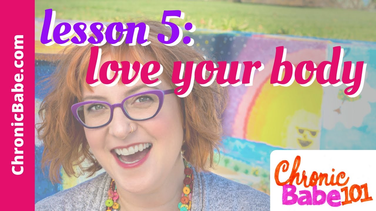 ChronicBabe 101 Lesson 5: How To Love Your Body Again