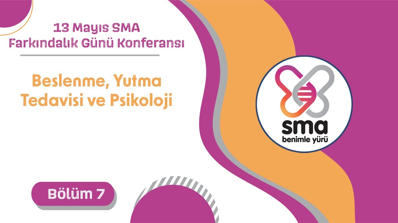 13 Mayıs SMA Farkındalık Günü Konferansı - Beslenme, Yutma Tedavisi ve Psikoloji  - Bölüm 7