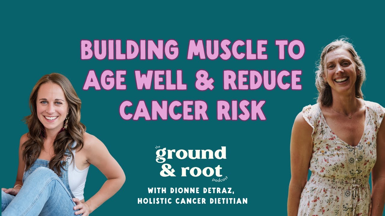 Building Muscle To Age Well & Reduce Cancer Risk
