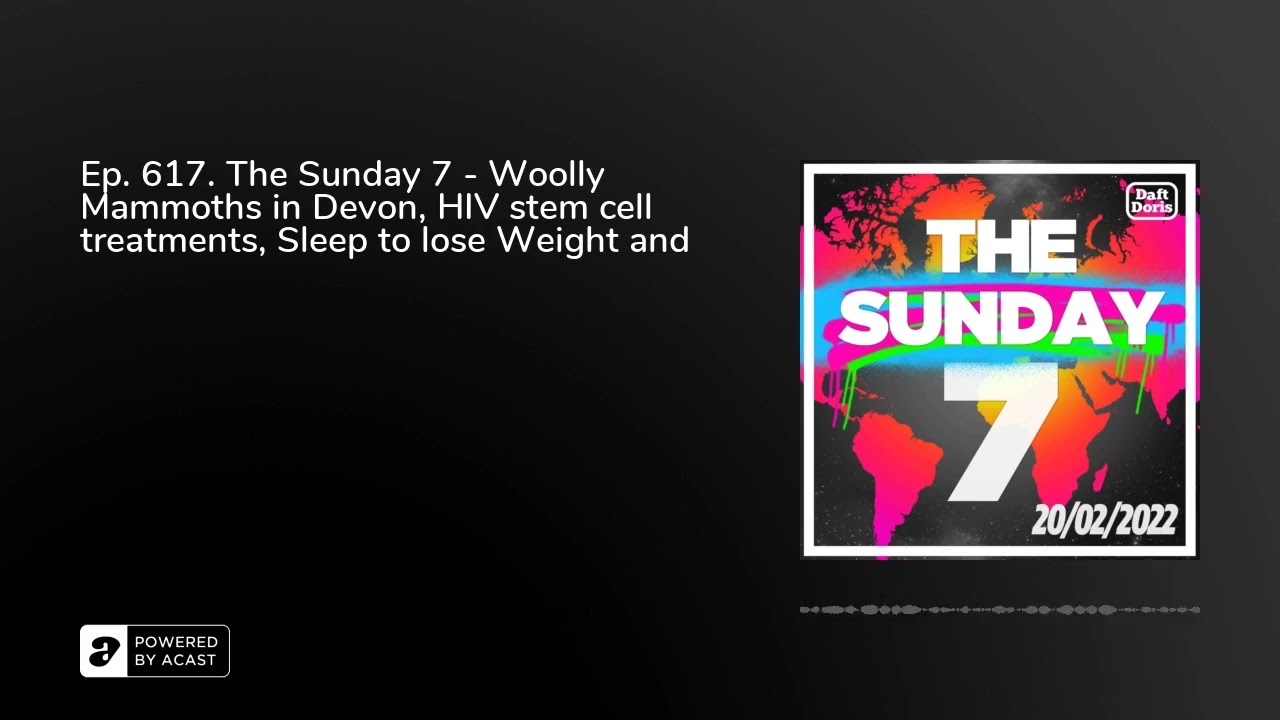 Ep. 617. The Sunday 7 - Woolly Mammoths in Devon, HIV stem cell treatments, Sleep to lose Weight ...
