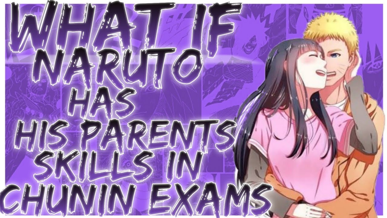 what if Naruto has his parents skills in chunin exams naruhina