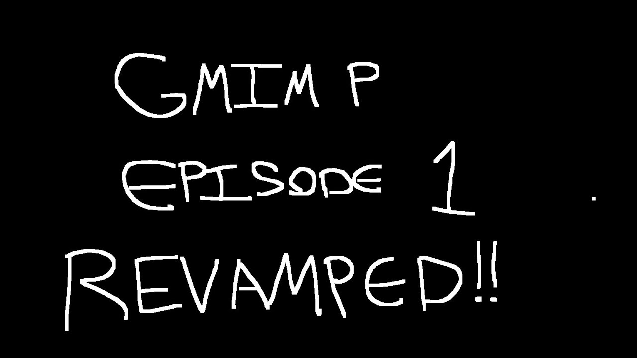 GMIMP: Episode 1. REVAMPED