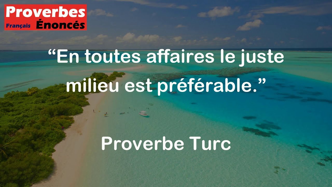 Proverbe Turc - En toutes affaires le juste milieu est préférable.