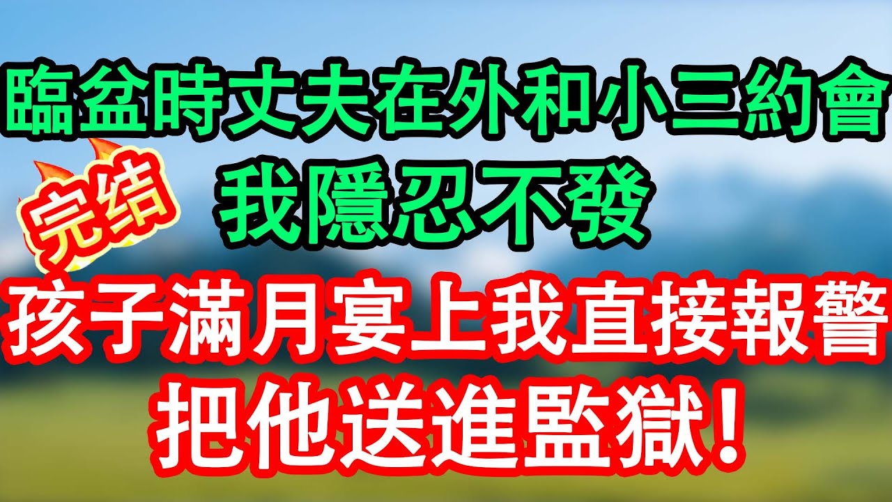 臨盆時丈夫關機陪女同事團建，三天後回家見我溫柔如常。直到滿月宴上我反手舉報，把他和情人一起送進監獄！#情感故事#小说#情感故事#家庭故事