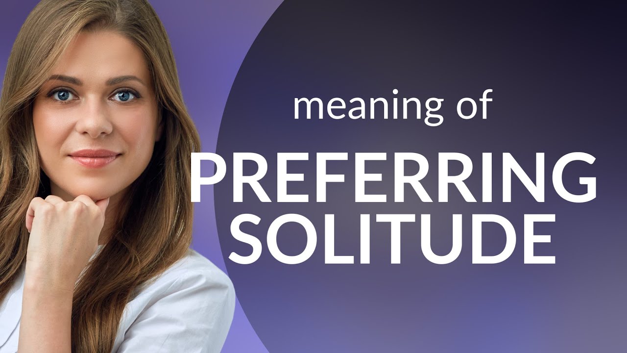 Preferring Solitude: Understanding the Joy of Being Alone