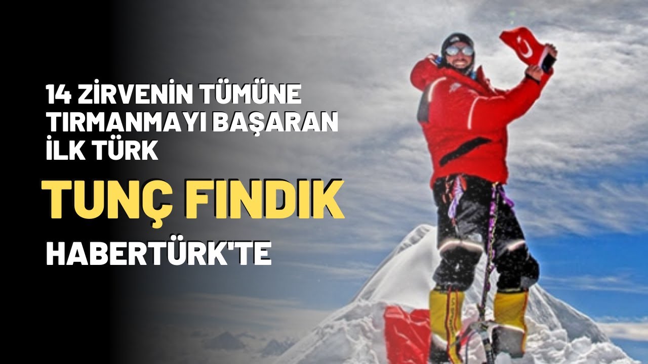 14 Zirvenin Tümüne Tırmanmayı Başaran İlk Türk Tunç Fındık Habertürk'te
