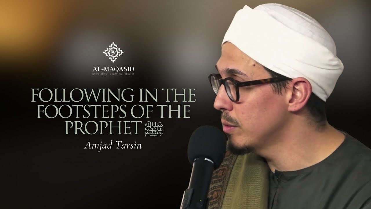 Following in the Footsteps of the Prophet ﷺ - Amjad Tarsin
