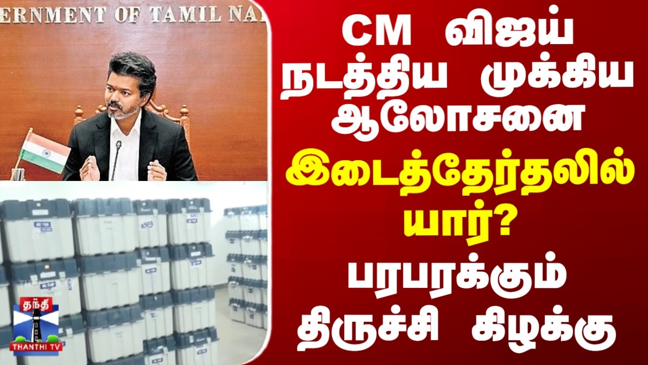 CM Vijay | Trichy East | TVK | CM விஜய் நடத்திய முக்கிய ஆலோசனை - பரபரக்கும் திருச்சி கிழக்கு