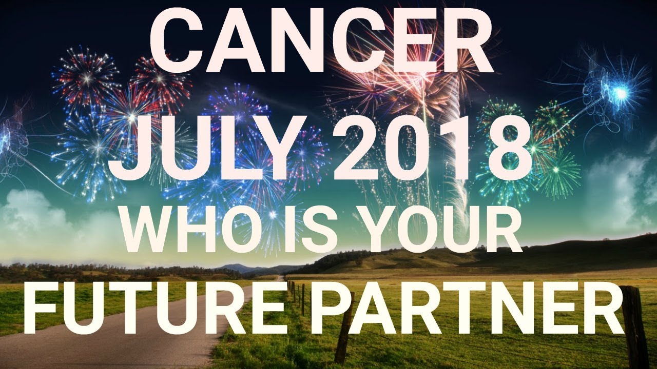 Cancer July 2018 Who is Your Future Partner Tarot Reading | Extended Forecast