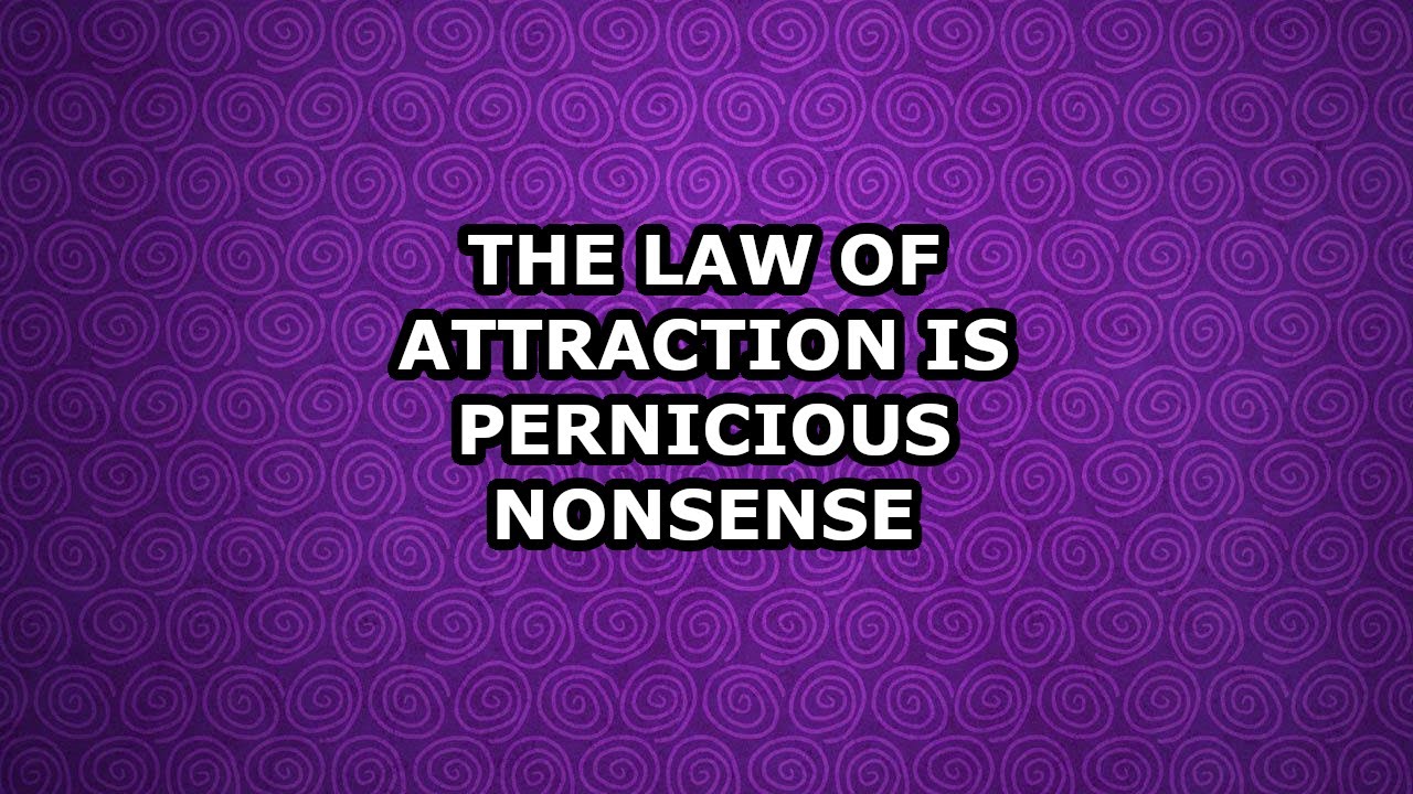 The Law of Attraction Is Pernicious Nonsense