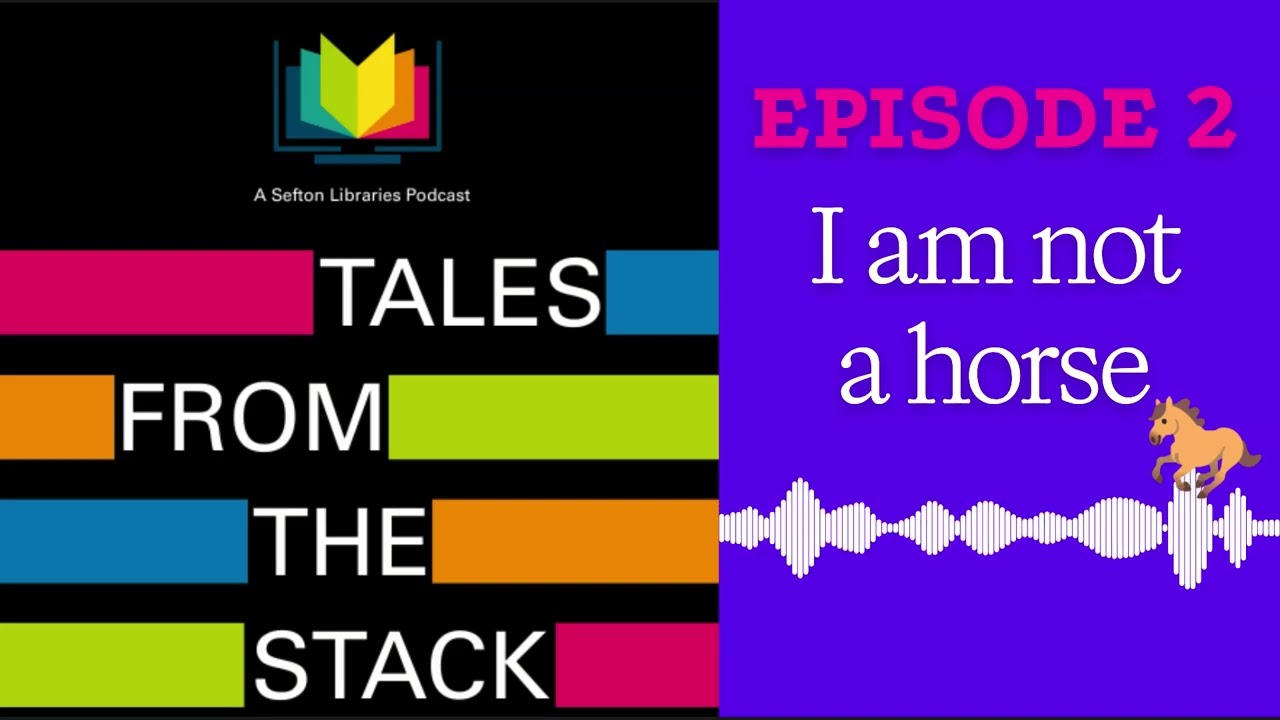 Tales from the Stack - A Sefton Library Podcast - episode 2: I am not a horse