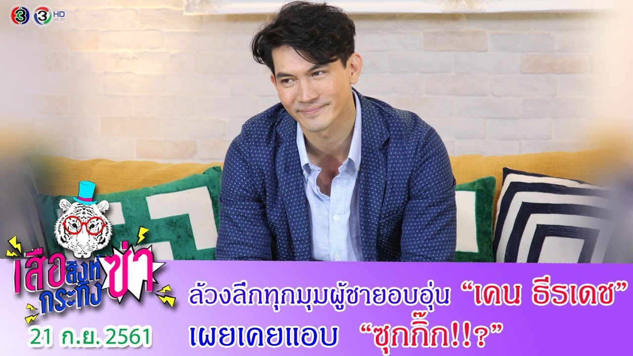 เสือ สิงห์ กระทิงซ่า  l ล้วงลึกทุกมุมของผู้ชายอบอุ่น “เคน ธีรเดช” เผยเคยแอบซุกกิ๊ก!!?