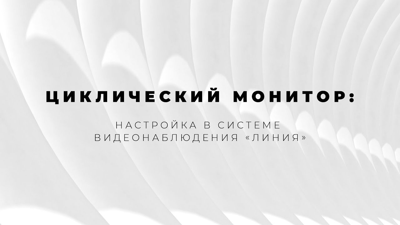 Циклический монитор | Настройка в системе видеонаблюдения «Линия»