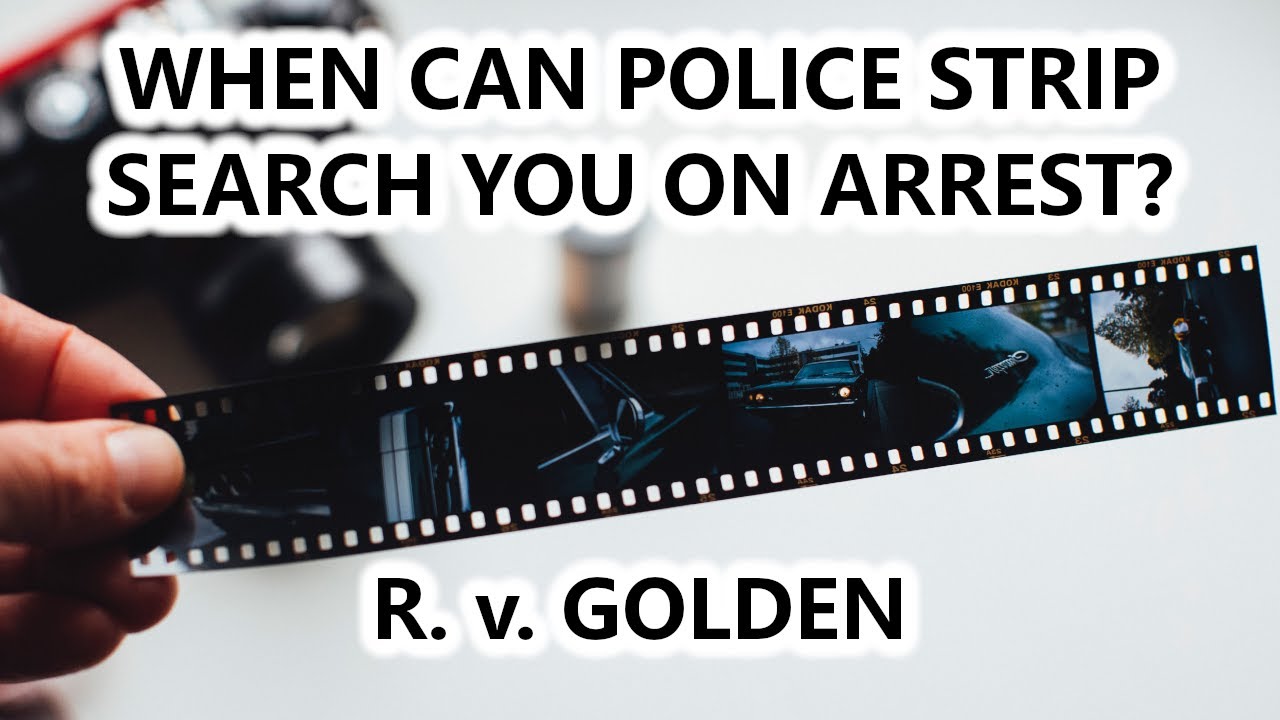When can the police strip search you in Canada?  R. v. Golden