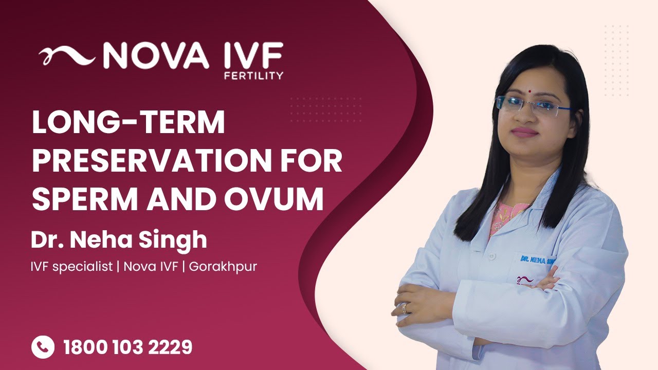Long Term Preservation for Sperm and Ovum | Dr Neha Singh | IVF Specialist | Nova IVF Gorakhpur