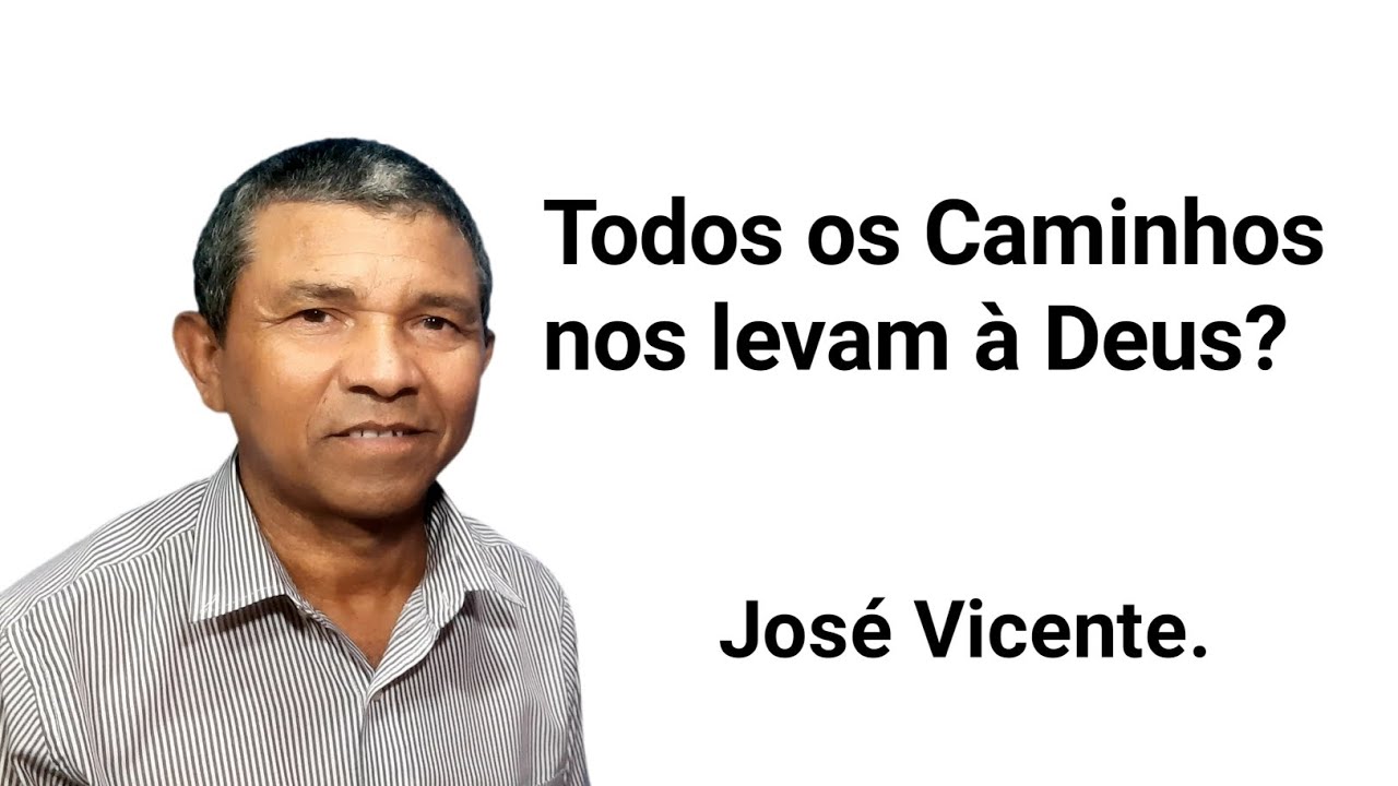 Todos os Caminhos nos levam à Deus? José Vicente. 