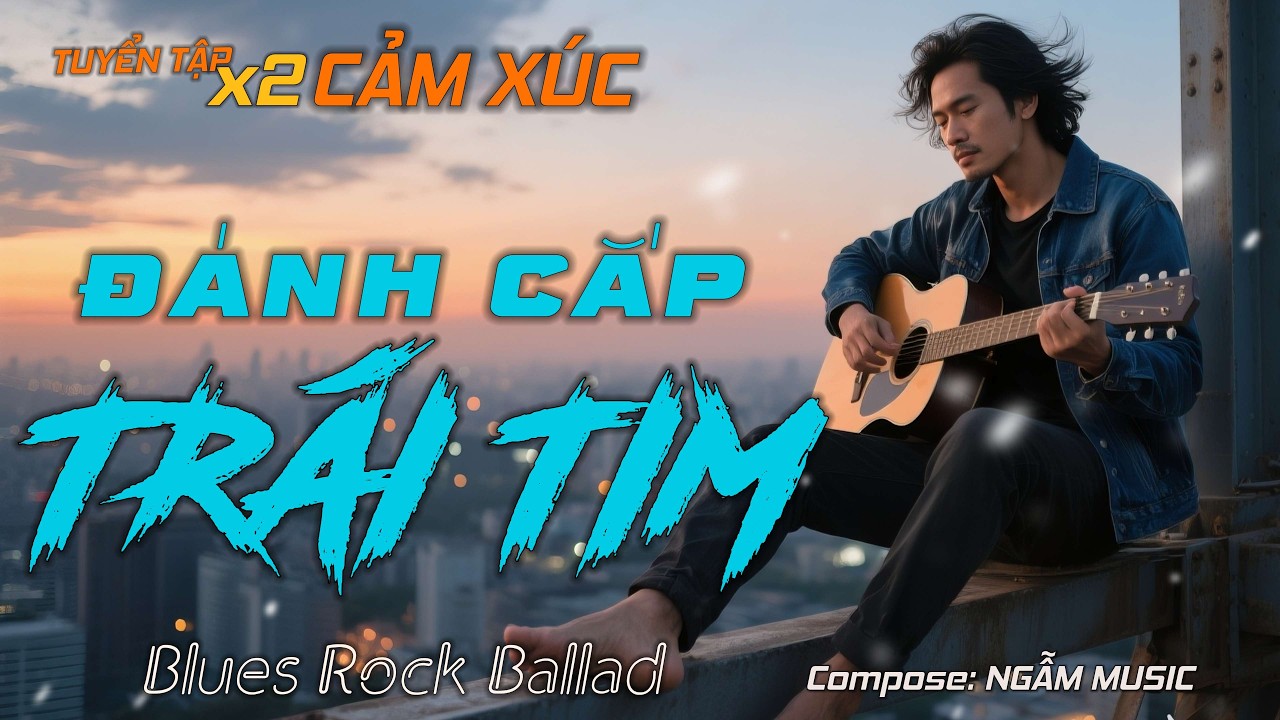 Tuyển Tập X2 CẢM XÚC - ĐÁNH CẮP TRÁI TIM | Vietnamese Blues Rock Ballad 