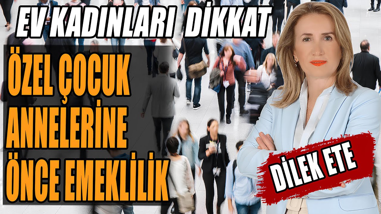 Nasıl Emekli Olabilirim-3 Ev Kadınları, Anneler, Engelli Çocuk Anneleri Dikkat! Dilek Ete Anlattı!