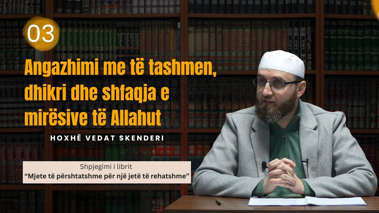 Angazhimi me të tashmën, dhikri dhe shfaqja e mirësive të Allahut - Hoxhë Vedat Skenderi