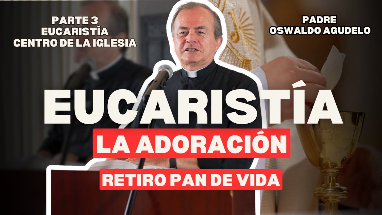 Eucaristía centro de la Iglesia PARTE 3 Adoración Perpetua l Retiro Pan de Vida Padre Oswaldo