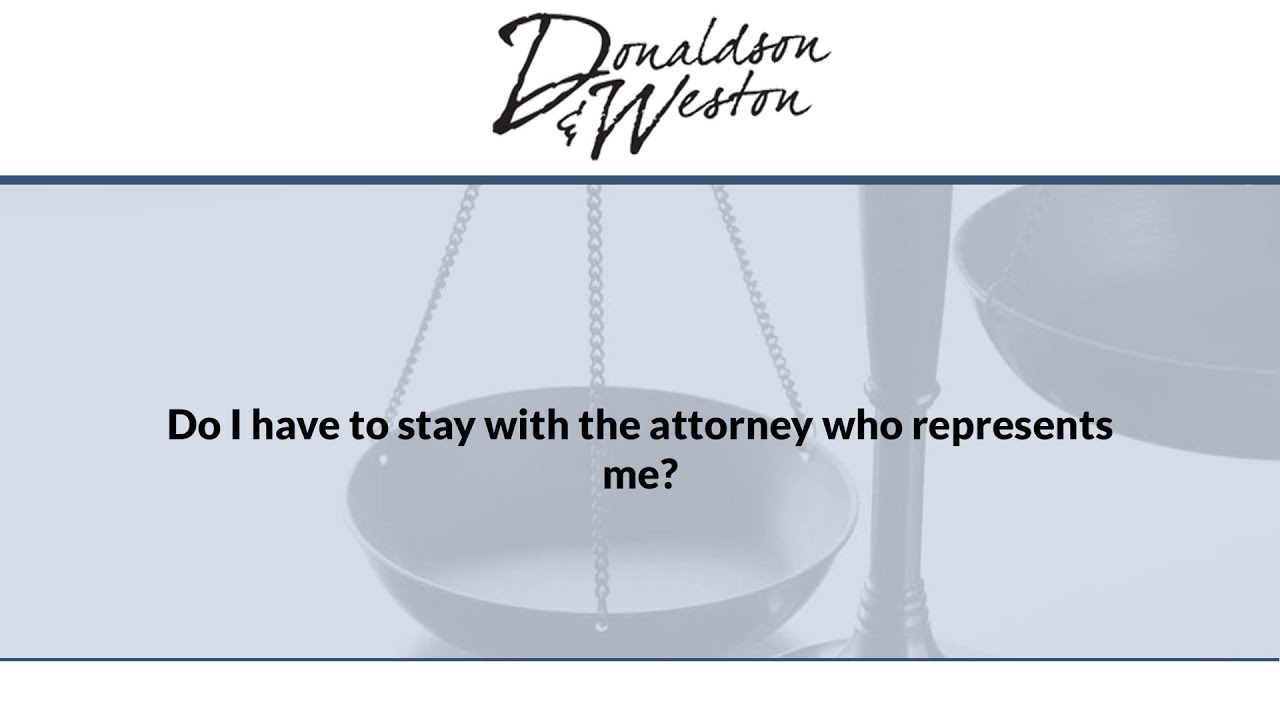 Do I have to stay with the attorney who represents me?