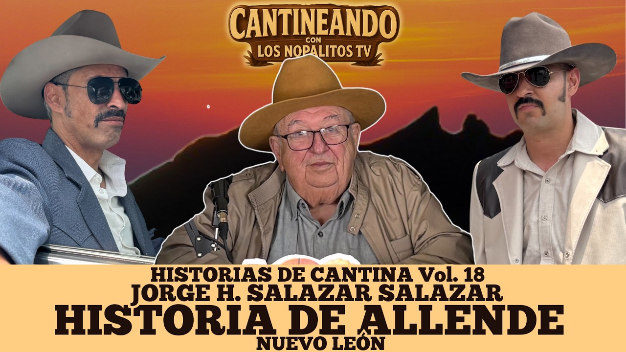 HISTORIA de ALLENDE, Nuevo León: Crónicas de su ORIGEN, SABOR y TRANSFORMACIÓN con Jorge H. Salazar