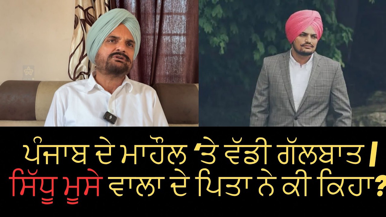 ਪੰਜਾਬ ਦੇ ਮਾਹੌਲ ‘ਤੇ ਵੱਡੀ ਗੱਲਬਾਤ | ਸਿੱਧੂ ਮੂਸੇ ਵਾਲਾ ਦੇ ਪਿਤਾ ਨੇ ਕੀ ਕਿਹਾ?