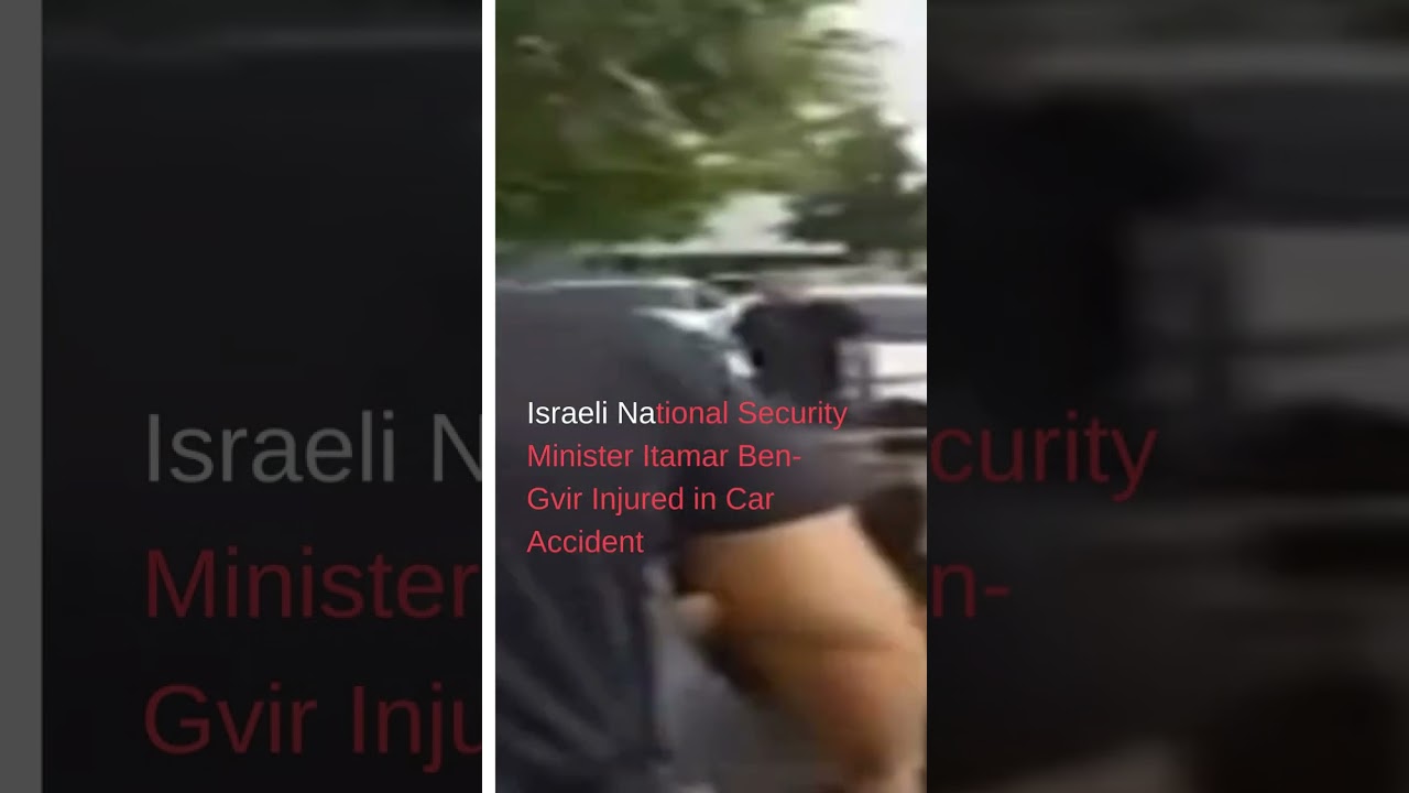 Israeli National Security Minister Itamar Ben-Gvir Injured in Car Accident