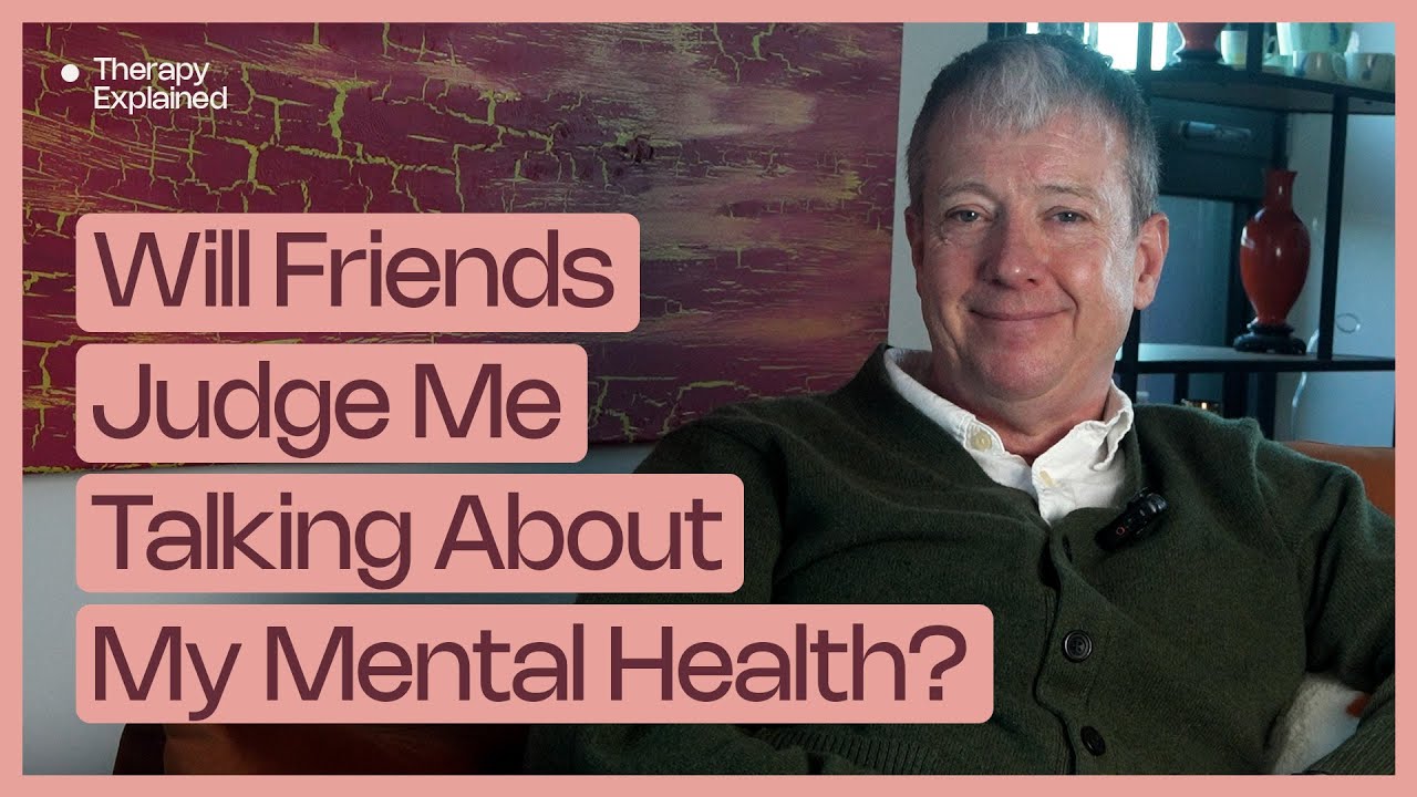 Will Friends Judge Me Talking About My Mental Health? | Therapy Explained