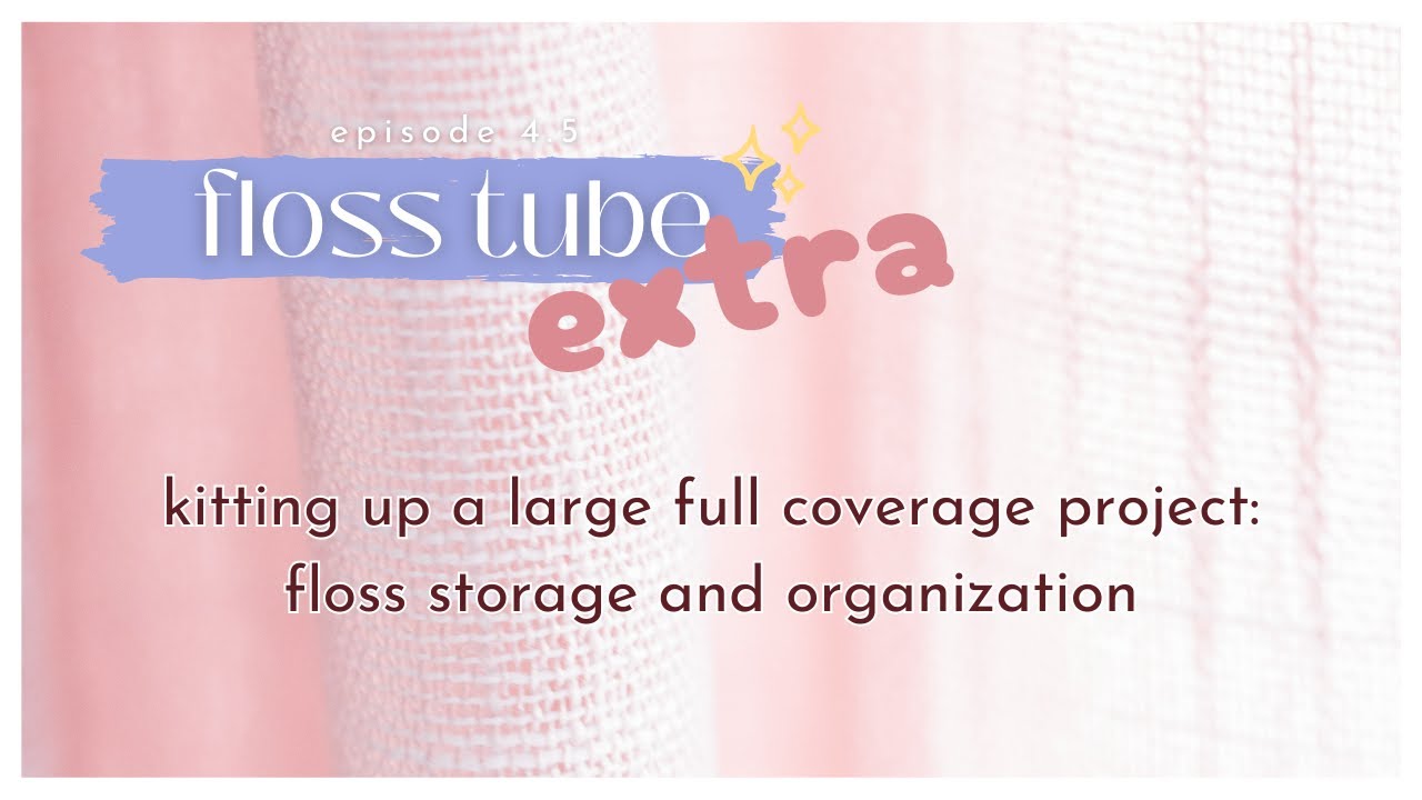 flosstube extra | kitting up a large full coverage project | floss storage & organization