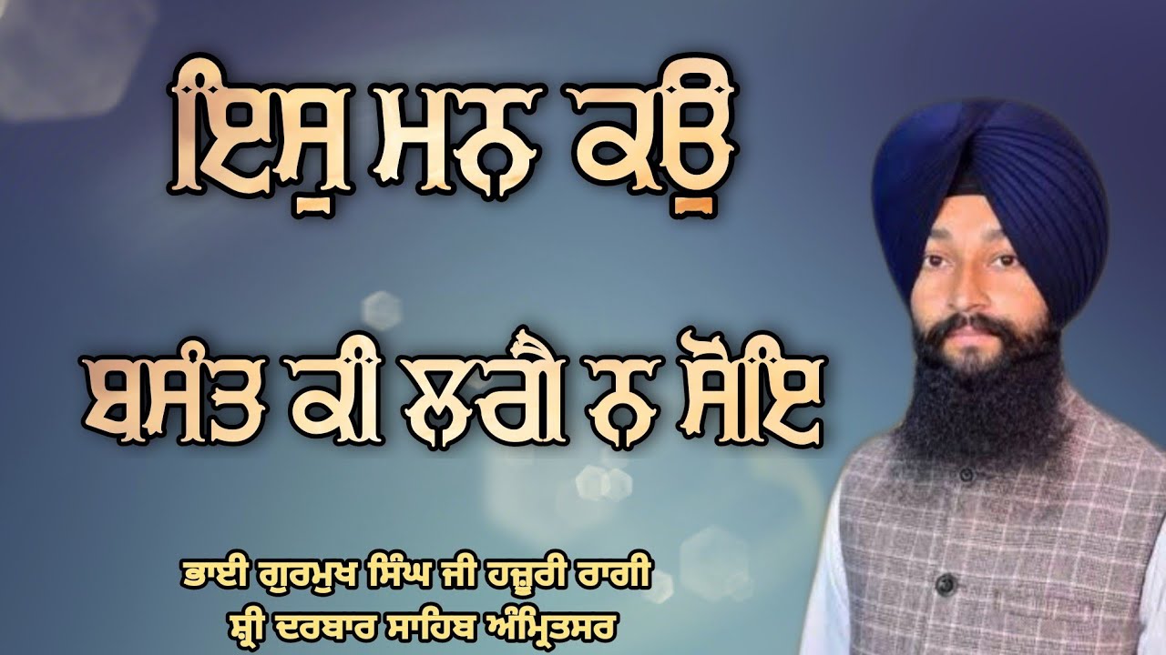 ( Raag Basant ) Is Man Kau Basant Ki Lagge Na Soe - Bhai Gurmukh Singh Ji Hazoori Ragi Darbar Sahib