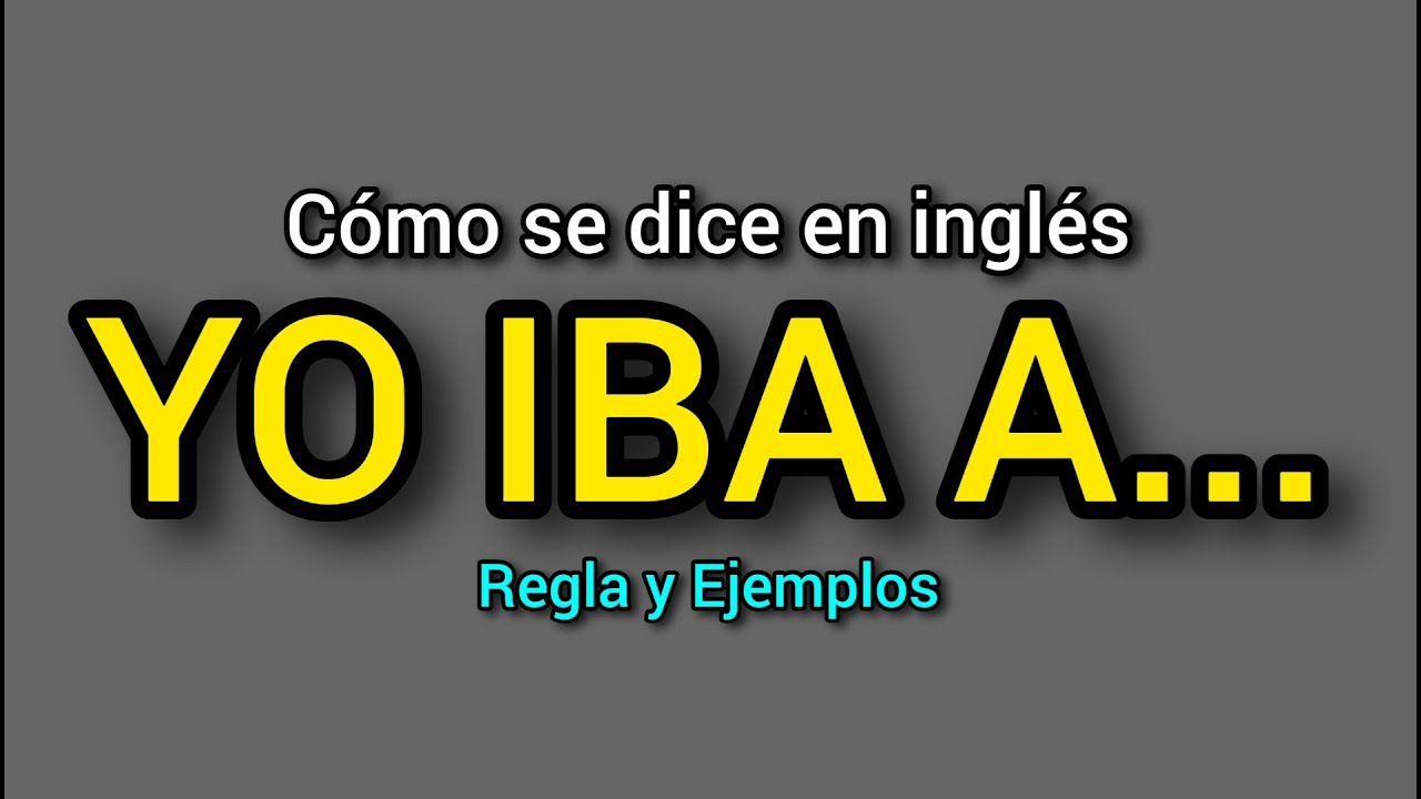 Cómo se dice YO IBA A  en inglés?