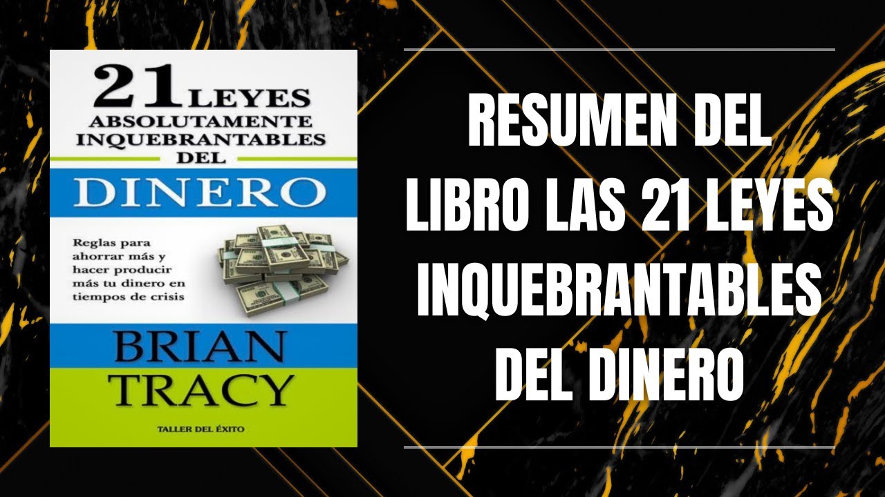 RESUMEN DEL LIBRO LAS 21 LEYES INQUEBRANTABLES DEL DINERO DE BRIAN TRACY