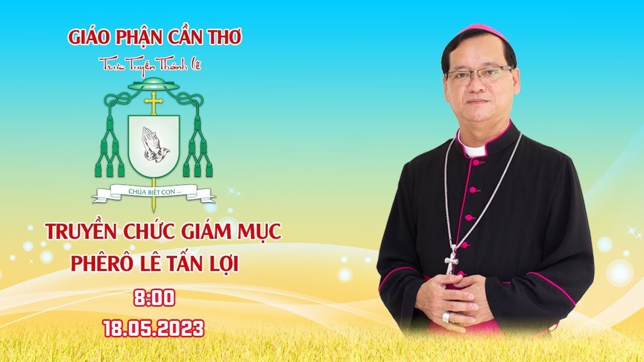 Trực Tuyến Thánh Lễ | TRUYỀN CHỨC GIÁM MỤC PHÊRÔ LÊ TẤN LỢI | 08g00 | 18/05/2023