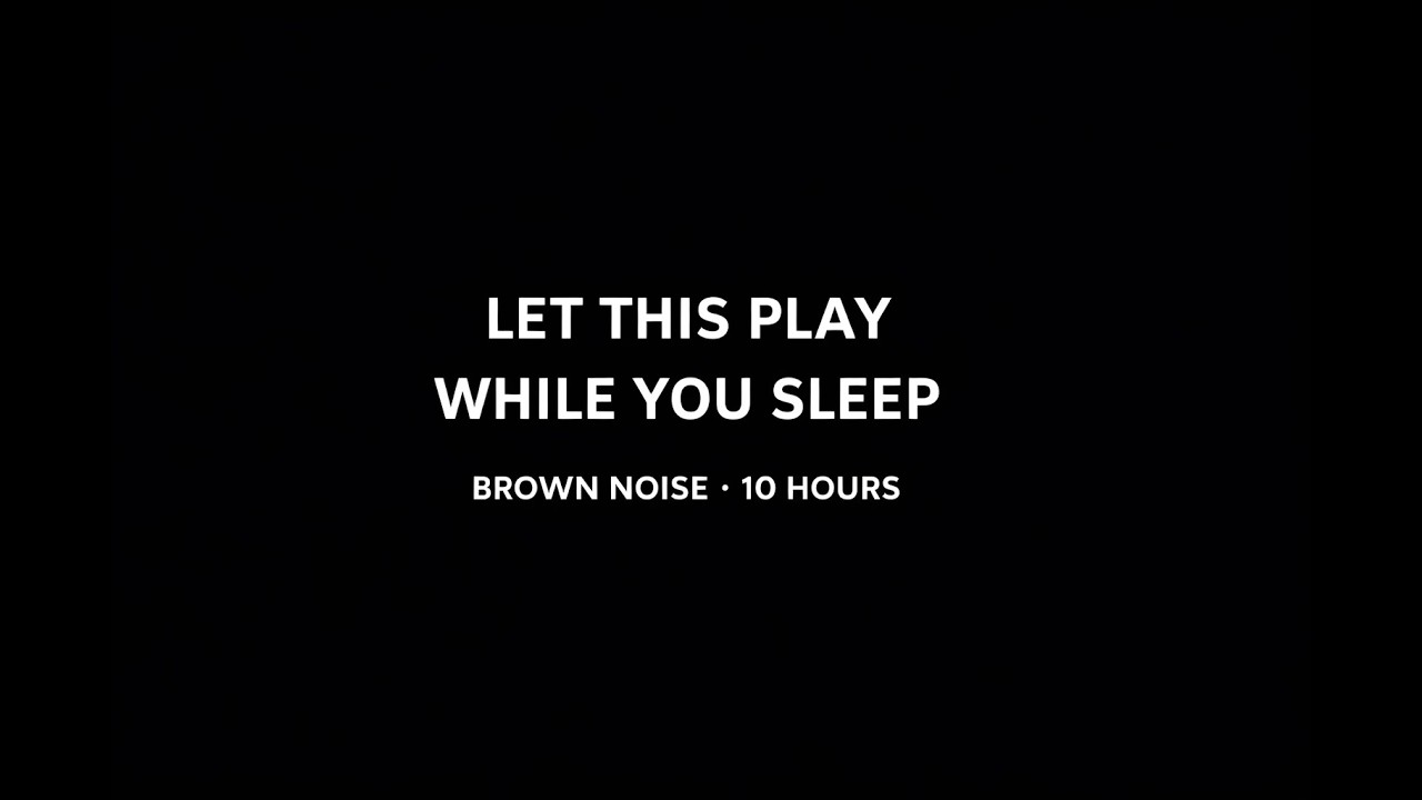 Let This Play While You Sleep – Brown Noise (10 Hours)
