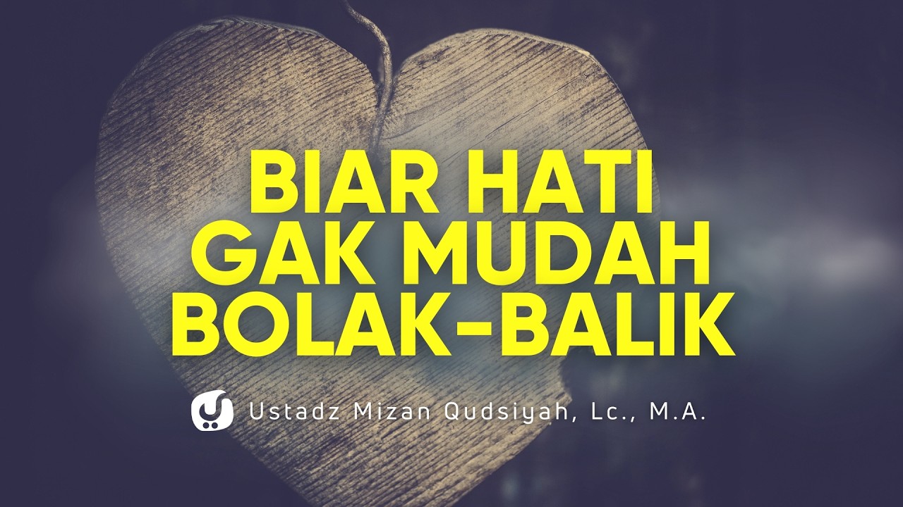 Jangan Andalkan Hatimu, Ini Sifat-sifat Hati yang Mudah Berbolak-balik - Ustadz Mizan Qudsiyah, M.A.