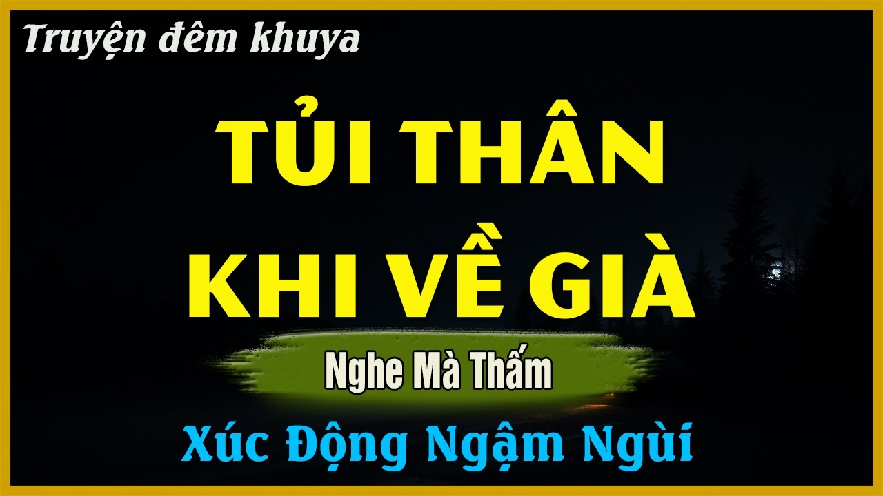 Nghe Mà Ngẫm - TỦI THÂN KHI VỀ GIÀ | Đọc Truyện Đêm Khuya