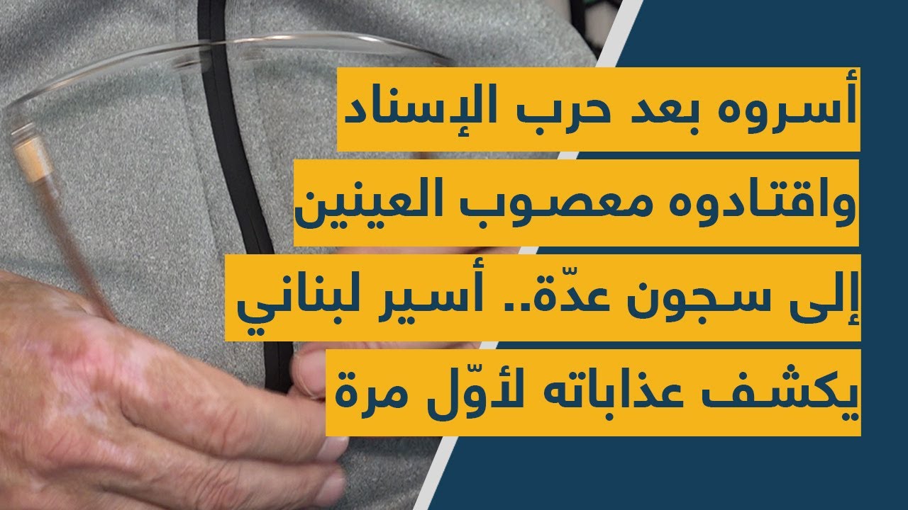 أسروه بعد حرب الإسناد واقتادوه معصوب العينين إلى سجون عدّة.. أسير لبناني يكشف عذاباته لأوّل مرة