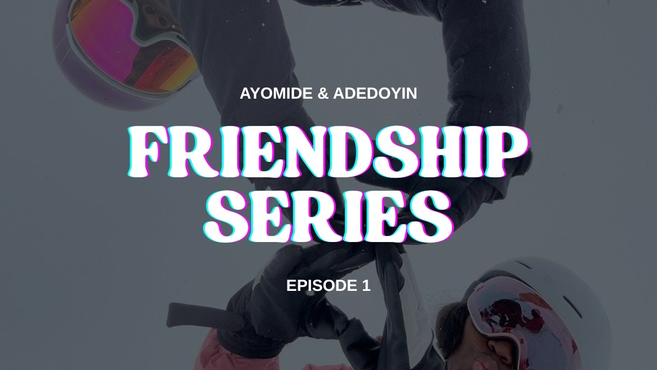 From Church Unit Members to Best Friends | Friendship Series Ep. 1 (Ayomide & Adedoyin)